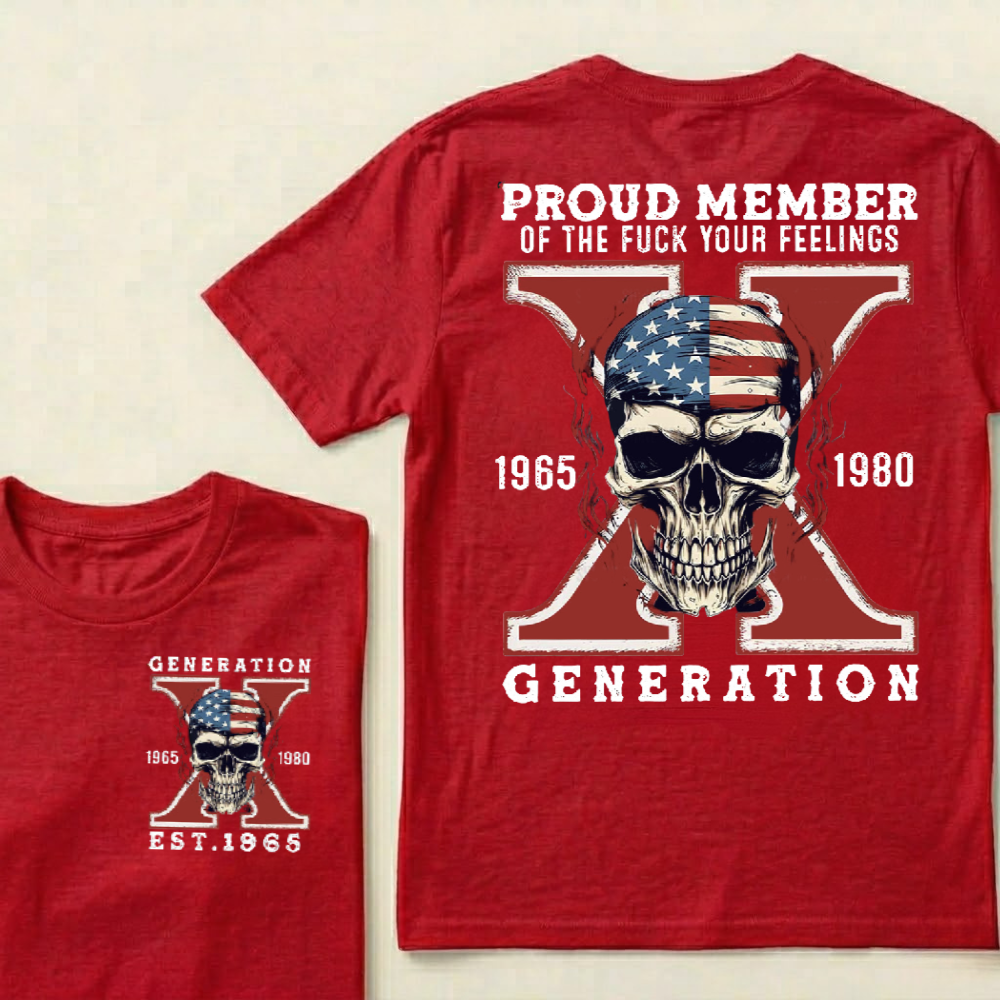 PROUD MEMBER OF THE FUCK YOUR FEELINGS GEN X Custom Your Year T-Shirt