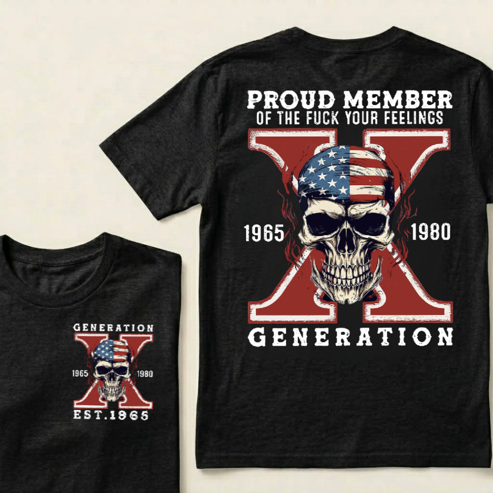 PROUD MEMBER OF THE FUCK YOUR FEELINGS GEN X Custom Your Year T-Shirt
