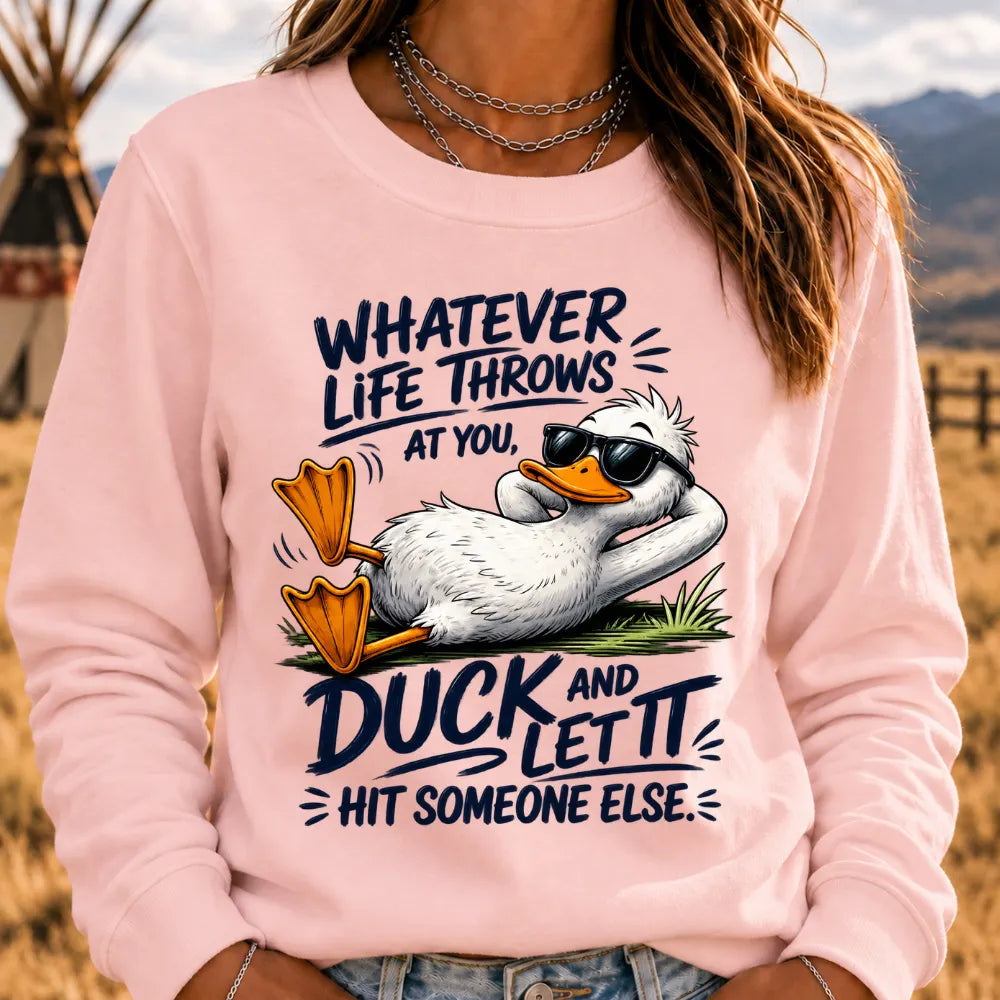 "Whatever Life Throws at You – Duck It" Sweatshirts