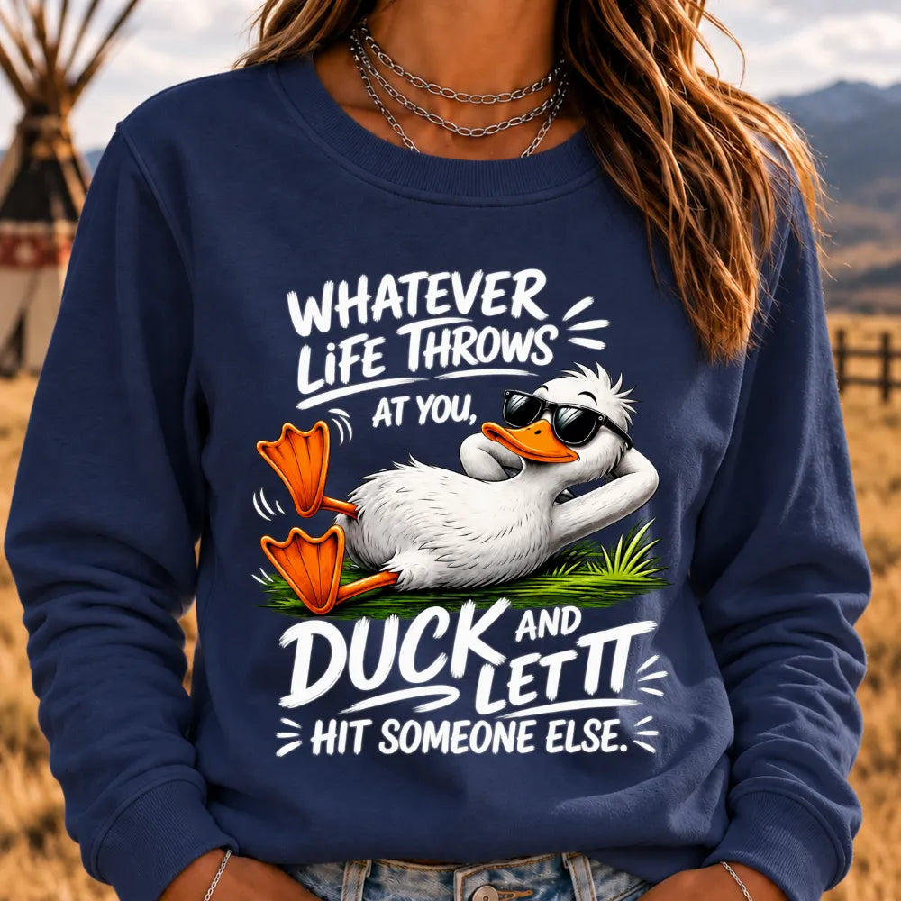 "Whatever Life Throws at You – Duck It" Sweatshirts