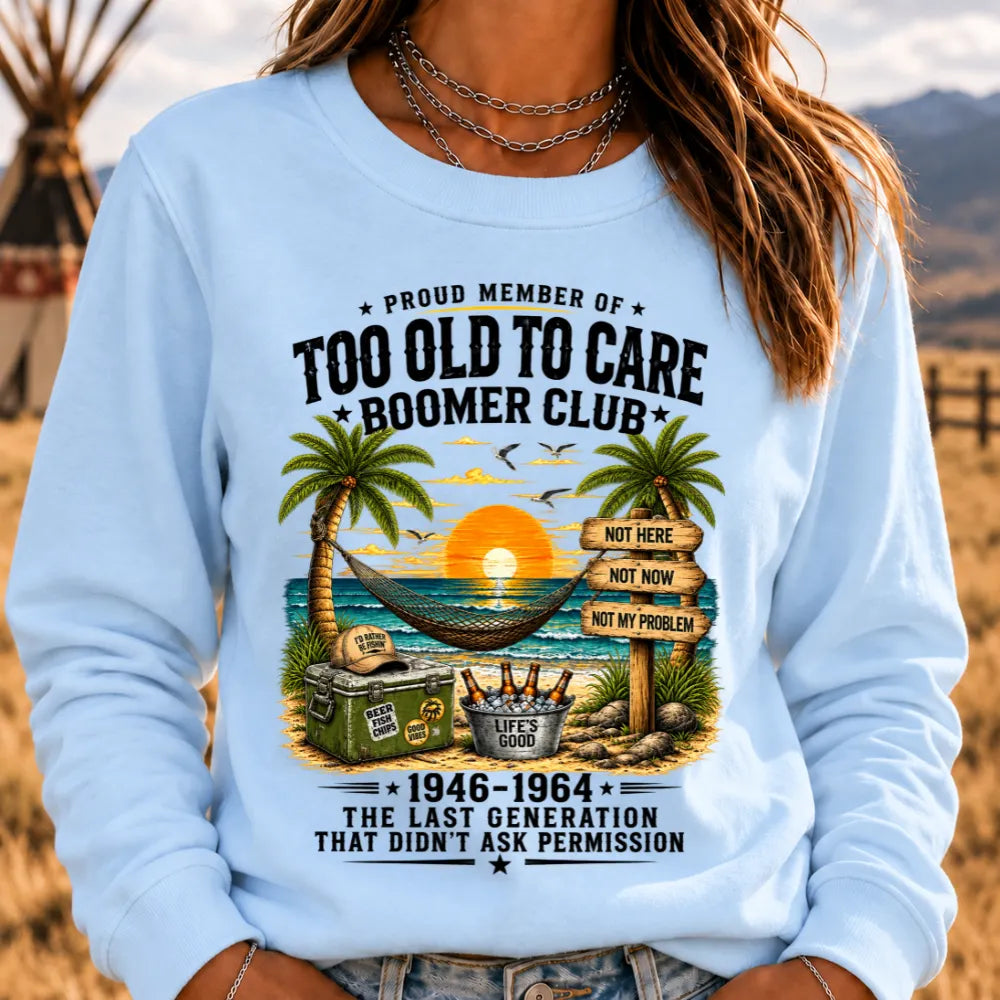 Proud Member Of Too Old To Care Boomer Club 1946-1964 The Last Generation That Didn't Ask Permission Sweatshirts
